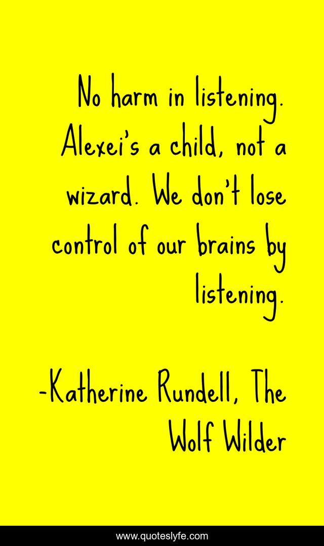 No harm in listening. Alexei's a child, not a wizard. We don't lose control of our brains by listening.