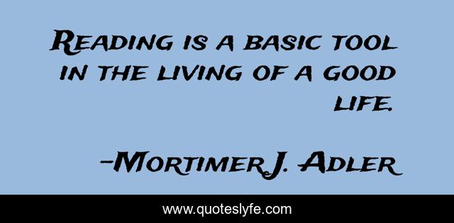 Reading is a basic tool in the living of a good life.
