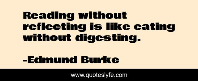 Reading without reflecting is like eating without digesting.
