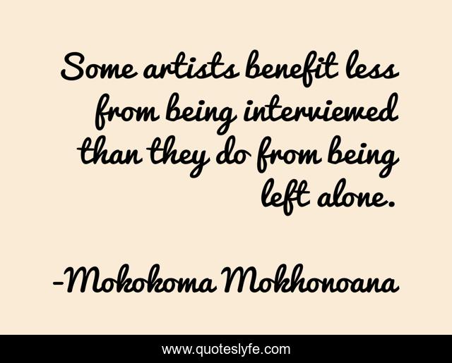 Some artists benefit less from being interviewed than they do from being left alone.