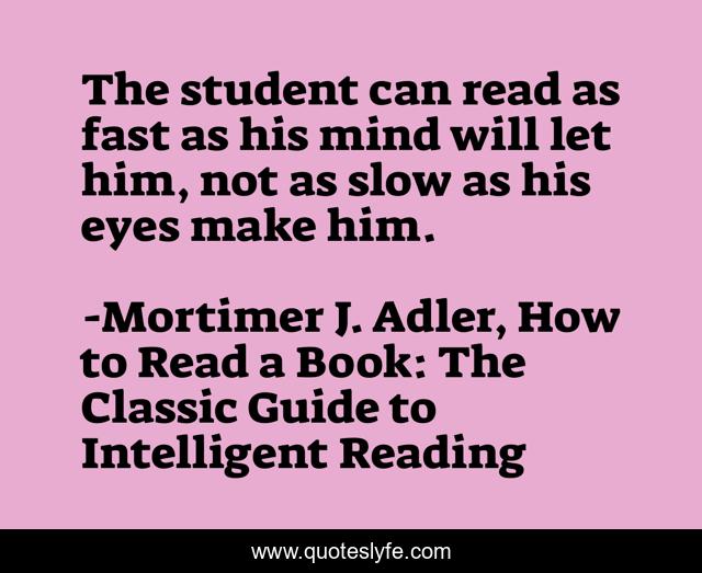 The student can read as fast as his mind will let him, not as slow as his eyes make him.