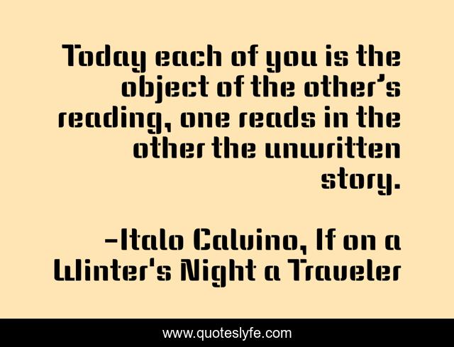 Today each of you is the object of the other’s reading, one reads in the other the unwritten story.