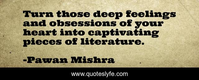 Turn those deep feelings and obsessions of your heart into captivating pieces of literature.