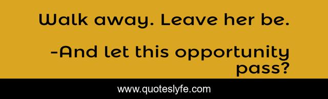 Walk away. Leave her be.