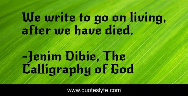 We write to go on living, after we have died.