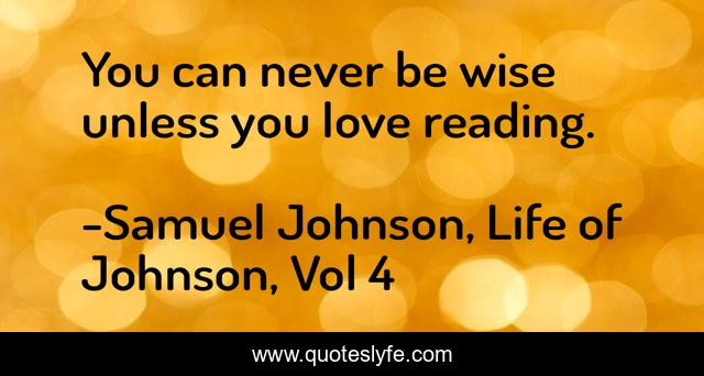 You can never be wise unless you love reading.