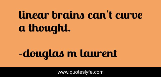 linear brains can't curve a thought.