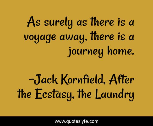 As surely as there is a voyage away, there is a journey home.