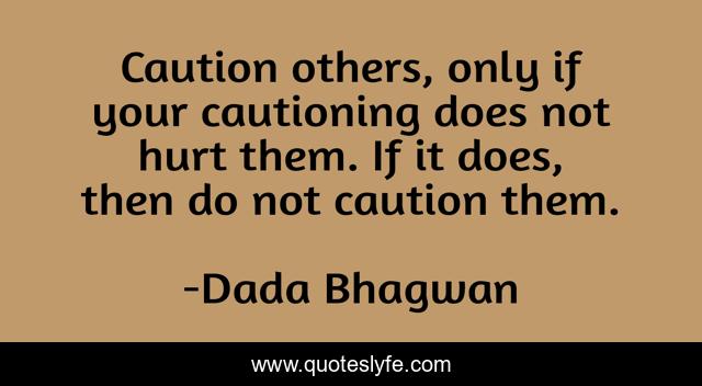 Caution others, only if your cautioning does not hurt them. If it does, then do not caution them.