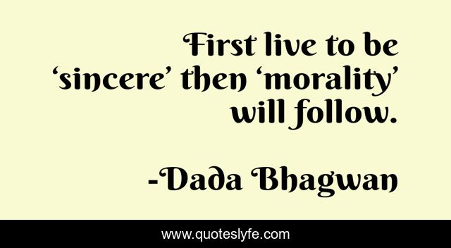 First live to be ‘sincere’ then ‘morality’ will follow.
