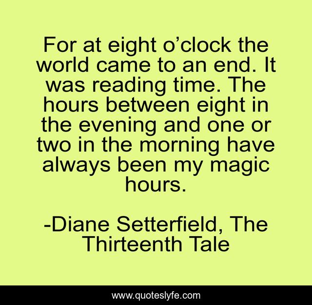 For at eight o’clock the world came to an end. It was reading time. The hours between eight in the evening and one or two in the morning have always been my magic hours.