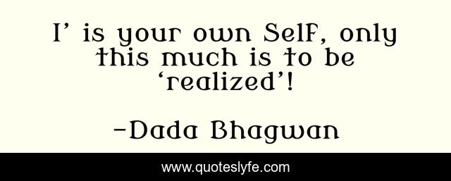 I’ is your own Self, only this much is to be ‘realized’!
