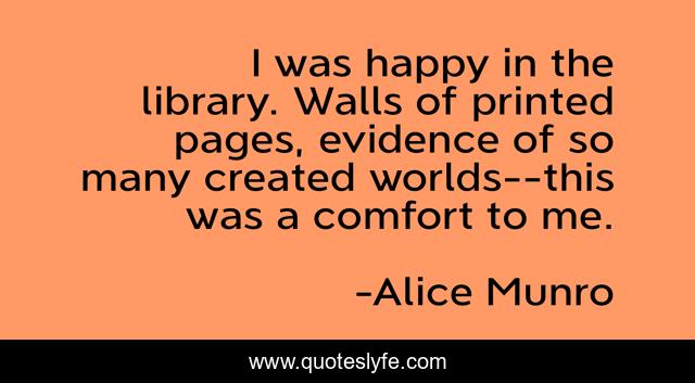 I was happy in the library. Walls of printed pages, evidence of so many created worlds--this was a comfort to me.