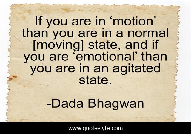 If you are in ‘motion’ than you are in a normal [moving] state, and if you are ‘emotional’ than you are in an agitated state.