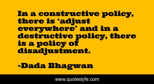 In a constructive policy, there is ‘adjust everywhere’ and in a destructive policy, there is a policy of disadjustment.
