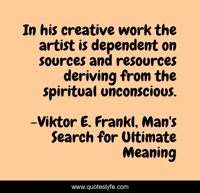 In his creative work the artist is dependent on sources and resources deriving from the spiritual unconscious.