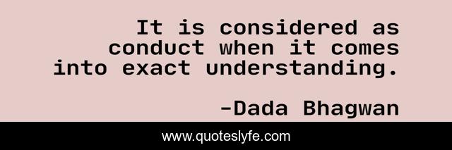 It is considered as conduct when it comes into exact understanding.
