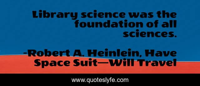 Library science was the foundation of all sciences.