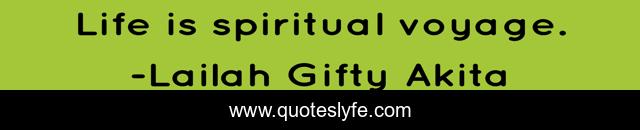 Life is spiritual voyage.
