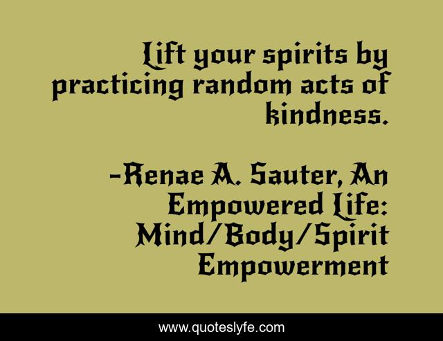 Lift your spirits by practicing random acts of kindness.