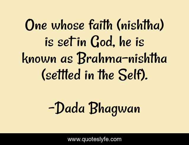 One whose faith (nishtha) is set in God, he is known as Brahma-nishtha (settled in the Self).