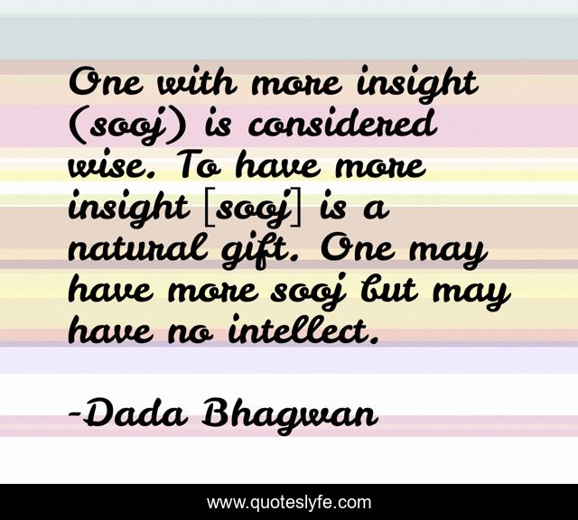 One with more insight (sooj) is considered wise. To have more insight [sooj] is a natural gift. One may have more sooj but may have no intellect.