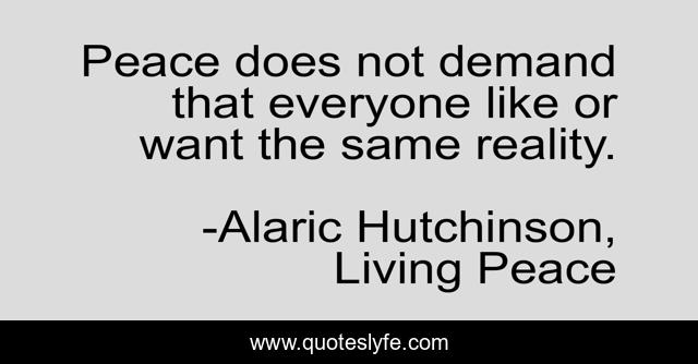Peace does not demand that everyone like or want the same reality.