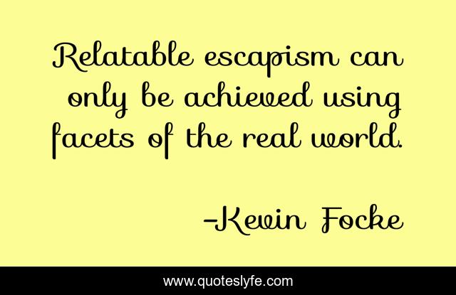 Relatable escapism can only be achieved using facets of the real world.