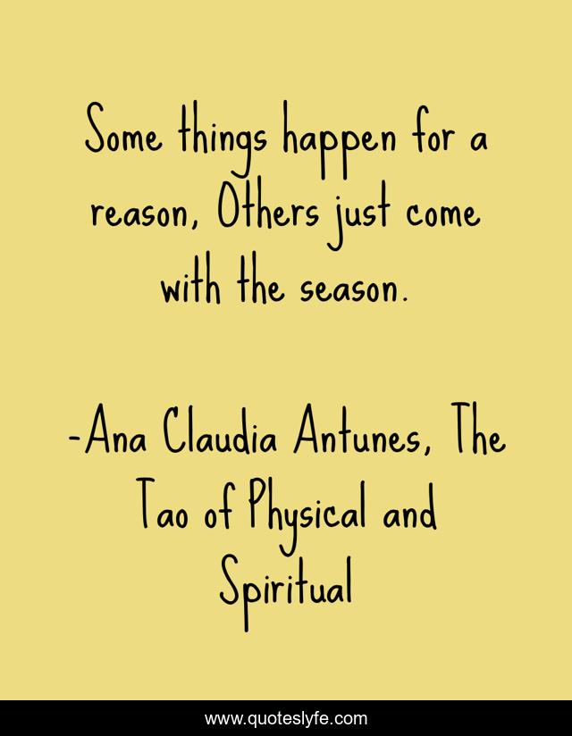 Some things happen for a reason, Others just come with the season.