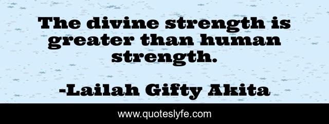 The divine strength is greater than human strength.