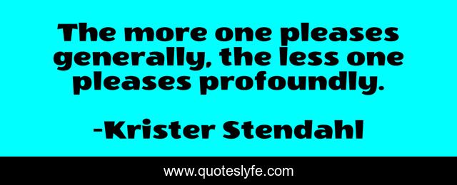The more one pleases generally, the less one pleases profoundly.