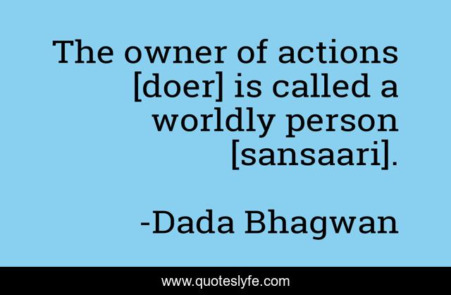 The owner of actions [doer] is called a worldly person [sansaari].