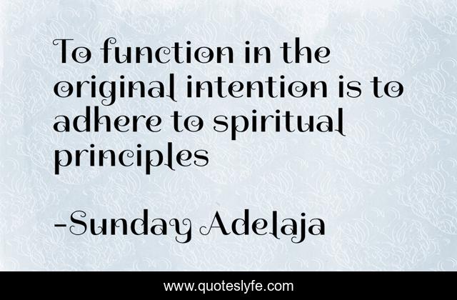 To function in the original intention is to adhere to spiritual principles