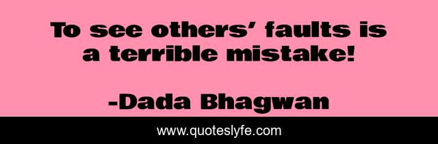 To see others’ faults is a terrible mistake!