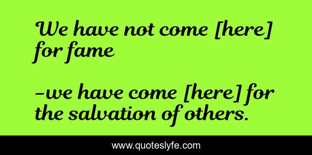 We have not come [here] for fame