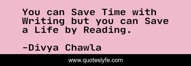You can Save Time with Writing but you can Save a Life by Reading.