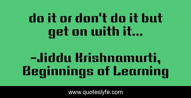 do it or don't do it but get on with it...