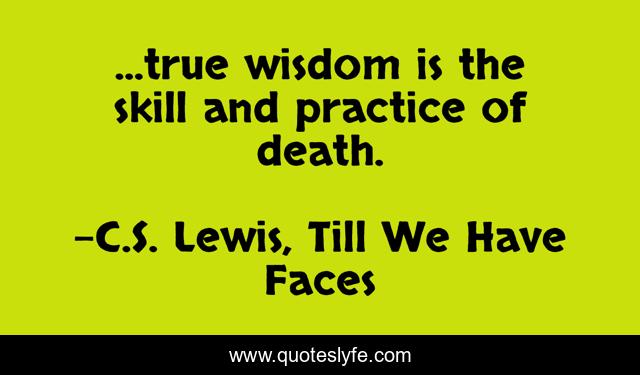 ...true wisdom is the skill and practice of death.