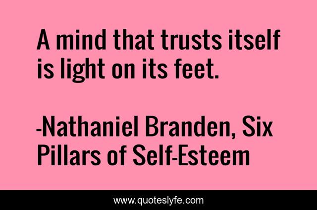 A mind that trusts itself is light on its feet.