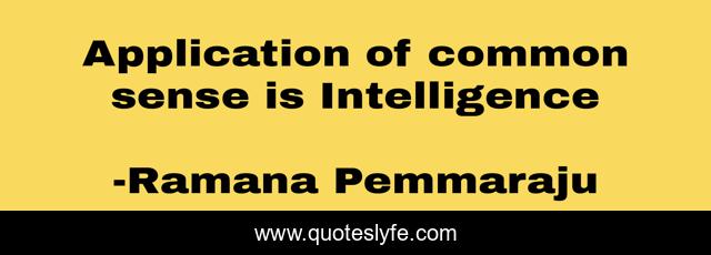 Application of common sense is Intelligence