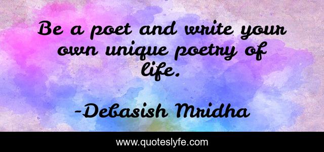 Be a poet and write your own unique poetry of life.