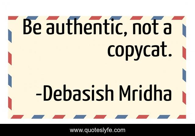 Be authentic, not a copycat.