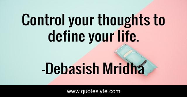 Control your thoughts to define your life.