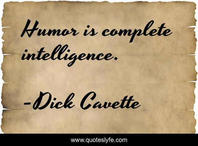 Humor is complete intelligence.