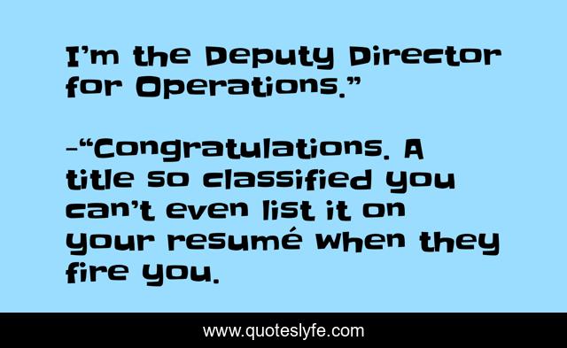 I’m the Deputy Director for Operations.”