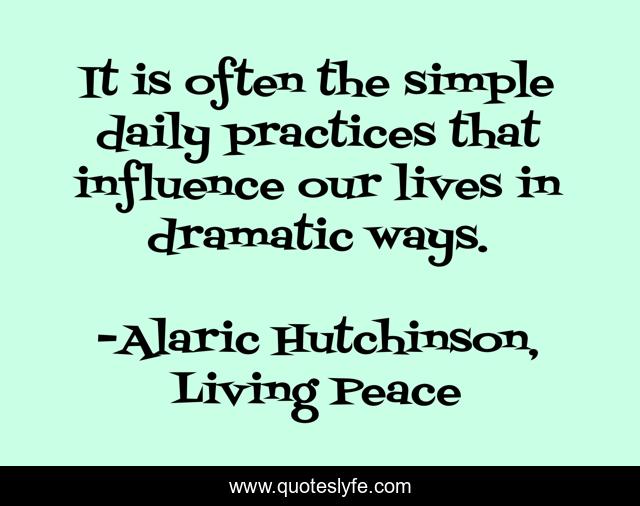 It is often the simple daily practices that influence our lives in dramatic ways.