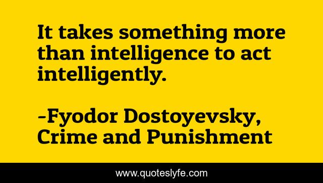 It takes something more than intelligence to act intelligently.
