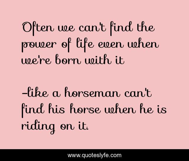 Often we can't find the power of life even when we're born with it