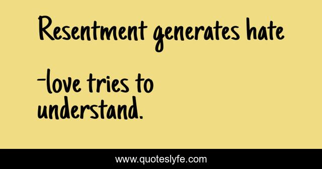Resentment generates hate