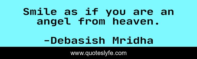 Smile as if you are an angel from heaven.